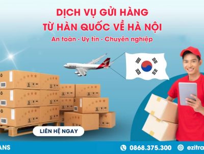 Dịch vụ gửi hàng từ Hàn Quốc về Hà Nội an toàn, uy tín