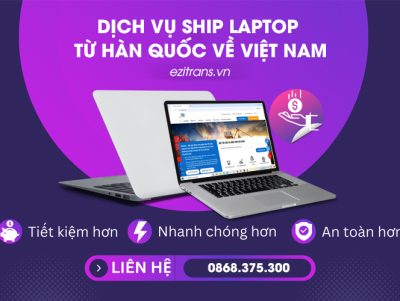 Dịch vụ ship laptop từ Hàn Quốc về Việt Nam bao thuế